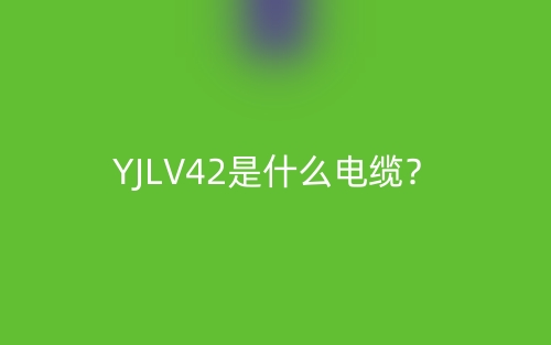 YJLV42是什么電纜？(圖1)