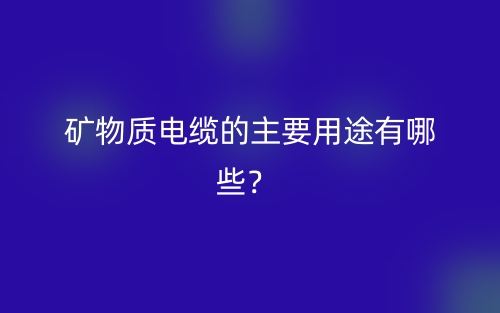 礦物質(zhì)電纜的主要用途有哪些？(圖1)