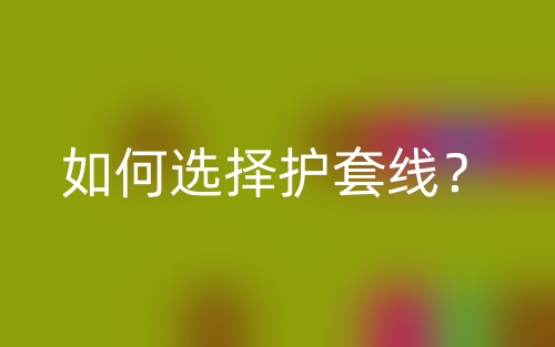 如何選擇護(hù)套線(xiàn)？(圖1)