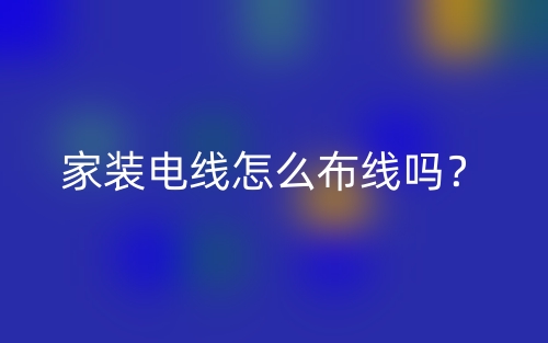 家裝電線怎么布線嗎？(圖1)