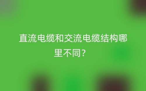 直流電纜和交流電纜結(jié)構(gòu)哪里不同？(圖1)