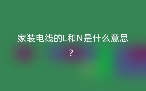 家裝電線的L和N是什么意思？(圖1)