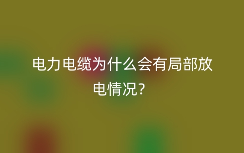 電力電纜為什么會有局部放電情況？(圖1)
