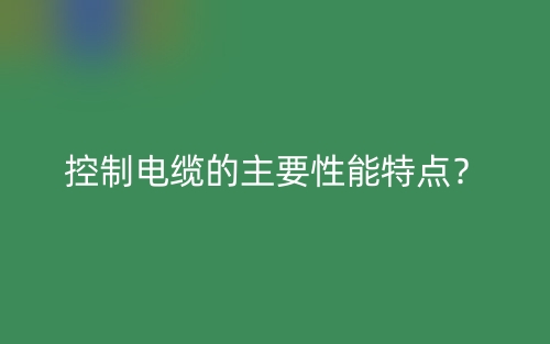控制電纜的主要性能特點(diǎn)？(圖1)