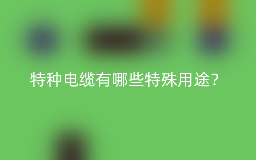 特種電纜有哪些特殊用途？(圖1)