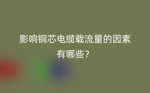 影響銅芯電纜載流量的因素有哪些？(圖1)