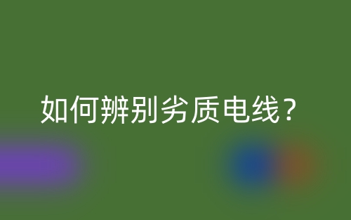 如何辨別劣質(zhì)電線？(圖1)