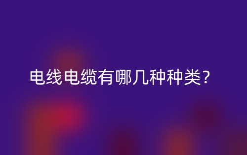 電線電纜有哪幾種種類？(圖1)