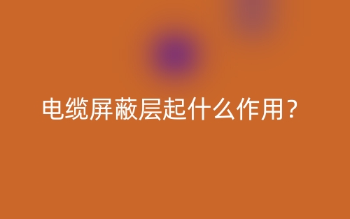 電纜屏蔽層起什么作用？(圖1)