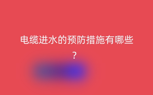 電纜進(jìn)水的預(yù)防措施有哪些？(圖1)