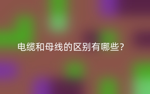 電纜和母線的區(qū)別有哪些？(圖1)