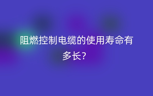阻燃控制電纜的使用壽命有多長(zhǎng)？(圖1)
