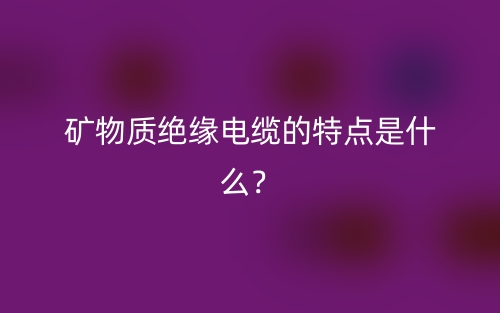 礦物質(zhì)絕緣電纜的特點(diǎn)是什么？(圖1)