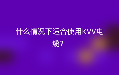 什么情況下適合使用KVV電纜？(圖1)
