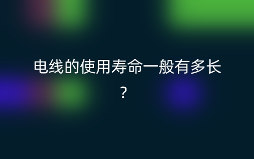 電線的使用壽命一般有多長？(圖1)