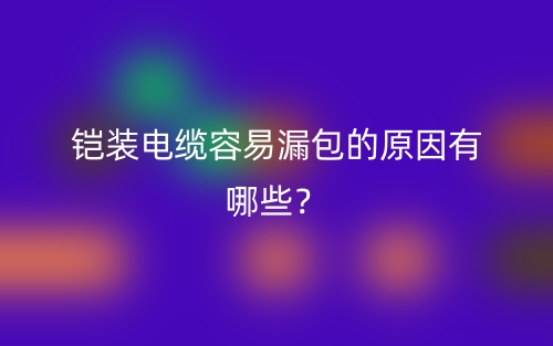 鎧裝電纜容易漏包的原因有哪些？(圖1)