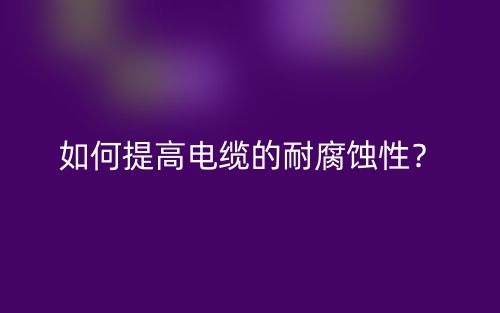 如何提高電纜的耐腐蝕性？(圖1)