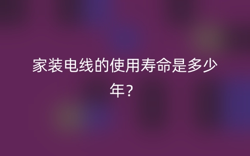 家裝電線的使用壽命是多少年？(圖1)