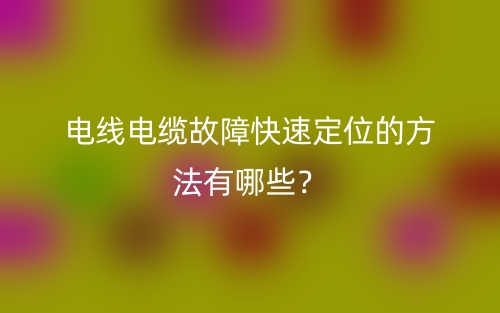 電線電纜故障快速定位的方法有哪些？(圖1)