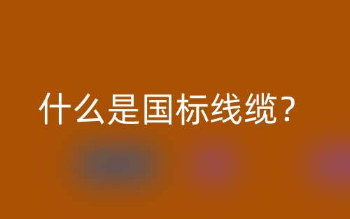 什么是國標線纜？(圖1)