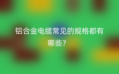 鋁合金電纜常見的規(guī)格都有哪些？(圖1)