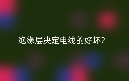絕緣層決定電線的好壞？(圖1)